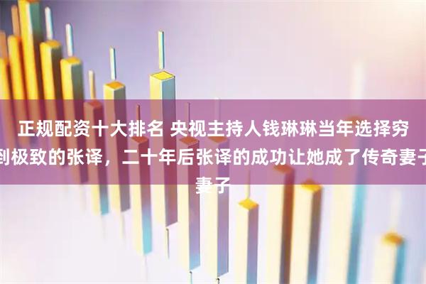 正规配资十大排名 央视主持人钱琳琳当年选择穷到极致的张译，二十年后张译的成功让她成了传奇妻子